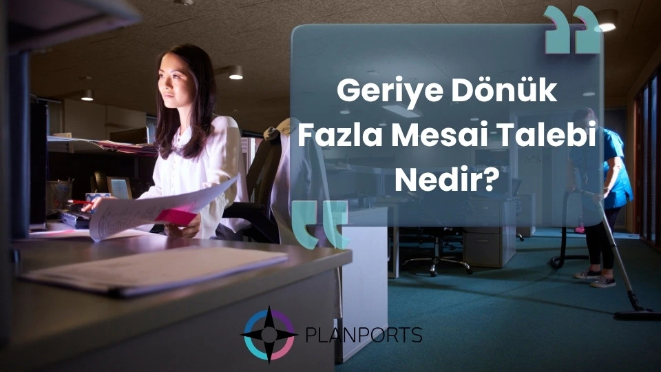 Geriye Dönük Fazla Mesai Talebi Nedir?